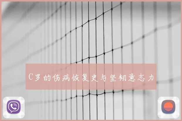 C罗的伤病恢复史与坚韧意志力