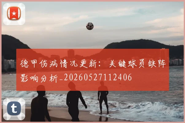 德甲伤病情况更新：关键球员缺阵影响分析_20260527112406
