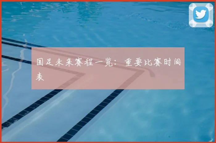 国足未来赛程一览：重要比赛时间表