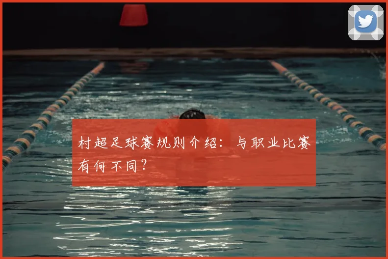 村超足球赛规则介绍:与职业比赛有何不同?