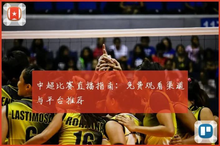 中超比赛直播指南:免费观看渠道与平台推荐