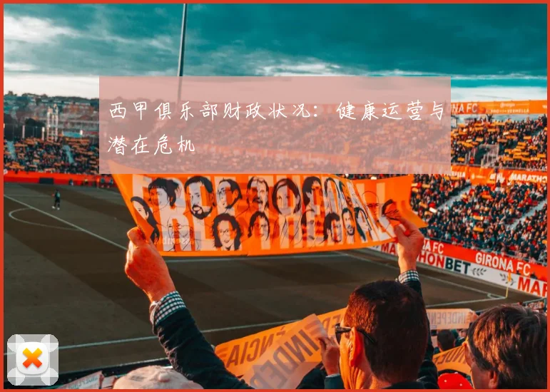 西甲俱乐部财政状况：健康运营与潜在危机