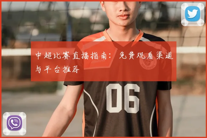 中超比赛直播指南:免费观看渠道与平台推荐