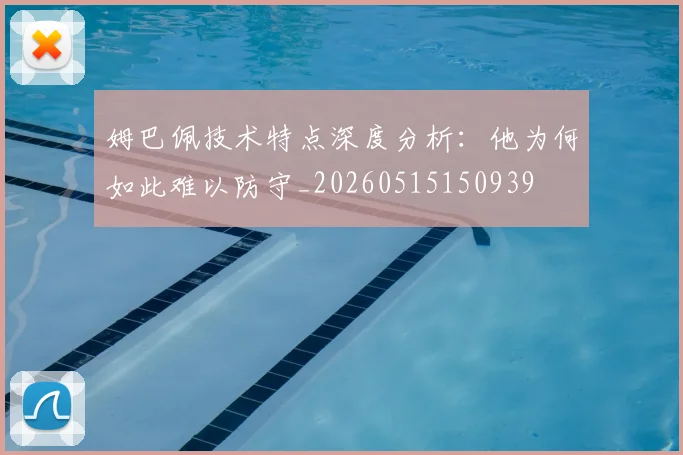 姆巴佩技术特点深度分析:他为何如此难以防守_20260515150939