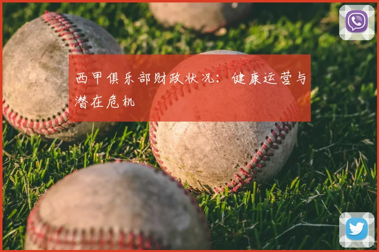 西甲俱乐部财政状况：健康运营与潜在危机