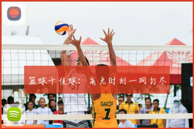 篮球十佳球：高光时刻一网打尽