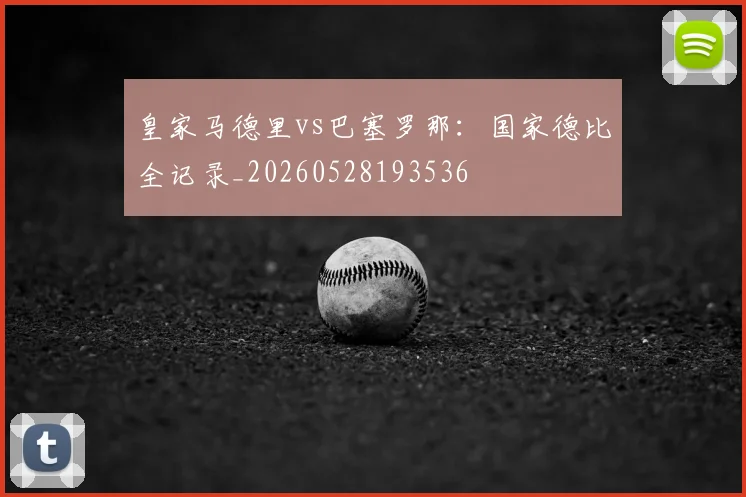 皇家马德里vs巴塞罗那：国家德比全记录_20260528193536